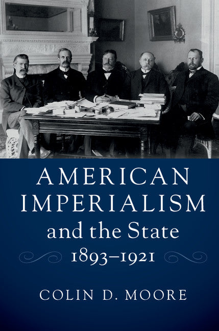 American Imperialism and the State, 1893–1921 (Hardback) 9781107152441