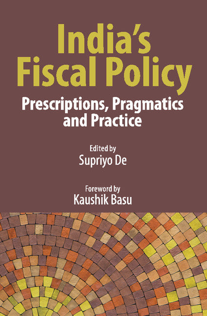 India's Fiscal Policy; Prescriptions, Pragmatics and Practice (Hardback) 9781107152632