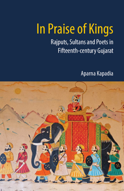 In Praise of Kings; Rajputs, Sultans and Poets in Fifteenth-century Gujarat (Hardback) 9781107153318