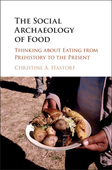 The Social Archaeology of Food; Thinking about Eating from Prehistory to the Present (Hardback) 9781107153363