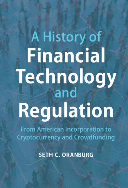 A History of Financial Technology and Regulation; From American Incorporation to Cryptocurrency and Crowdfunding (Hardback) 9781107153400