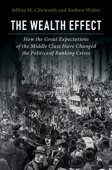 The Wealth Effect; How the Great Expectations of the Middle Class Have Changed the Politics of Banking Crises (Hardback) 9781107153745