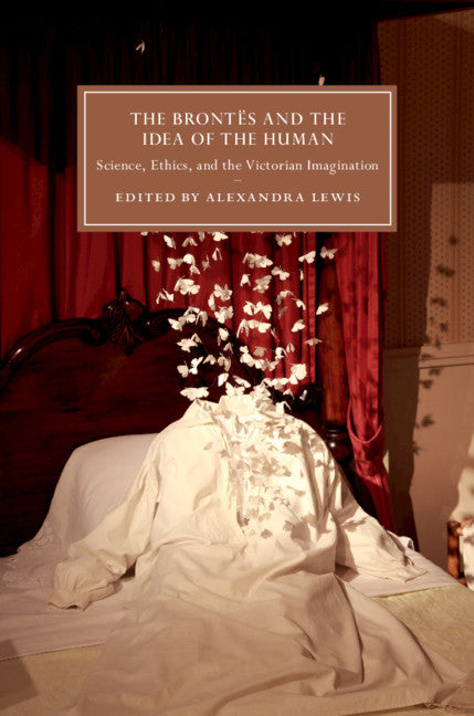 The Brontës and the Idea of the Human; Science, Ethics, and the Victorian Imagination (Hardback) 9781107154810