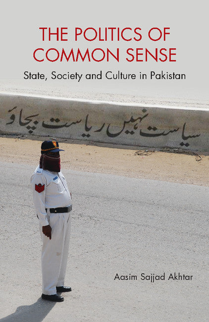 The Politics of Common Sense; State, Society and Culture in Pakistan (Hardback) 9781107155664