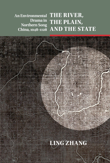 The River, the Plain, and the State; An Environmental Drama in Northern Song China, 1048–1128 (Hardback) 9781107155985