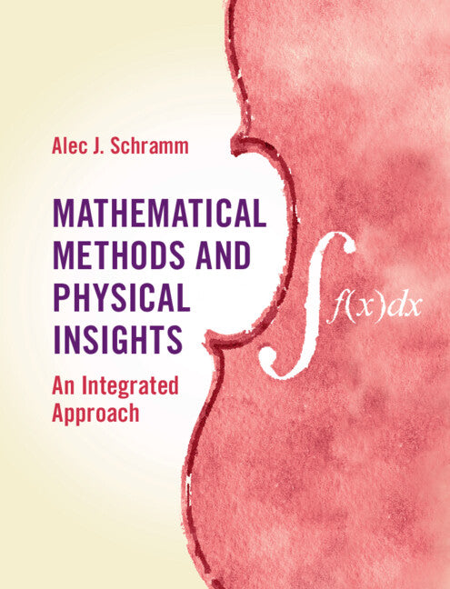 Mathematical Methods and Physical Insights; An Integrated Approach (Hardback) 9781107156418