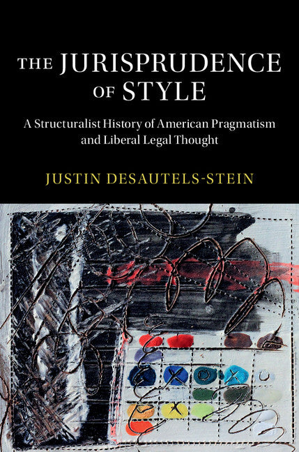 The Jurisprudence of Style; A Structuralist History of American Pragmatism and Liberal Legal Thought (Hardback) 9781107156654