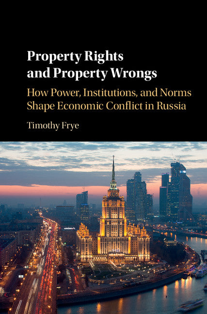 Property Rights and Property Wrongs; How Power, Institutions, and Norms Shape Economic Conflict in Russia (Hardback) 9781107156999