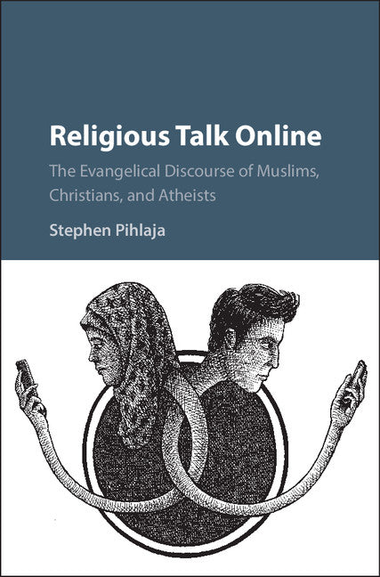 Religious Talk Online; The Evangelical Discourse of Muslims, Christians, and Atheists (Hardback) 9781107157415