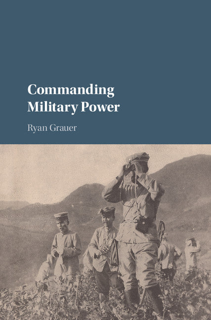 Commanding Military Power; Organizing for Victory and Defeat on the Battlefield (Hardback) 9781107158214