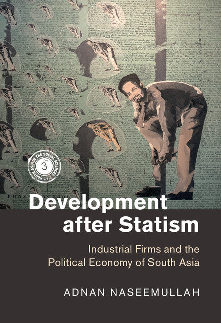 Development after Statism; Industrial Firms and the Political Economy of South Asia (Hardback) 9781107158634