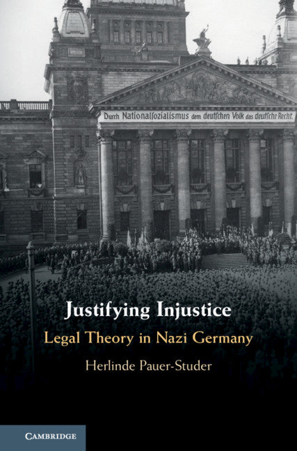 Justifying Injustice; Legal Theory in Nazi Germany (Hardback) 9781107159303