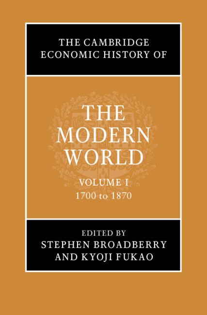 The Cambridge Economic History of the Modern World: Volume 1, 1700 to 1870 (Hardback) 9781107159457