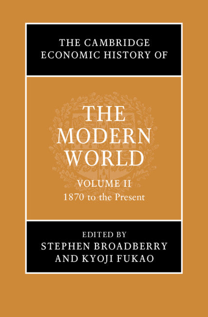 The Cambridge Economic History of the Modern World: Volume 2, 1870 to the Present (Hardback) 9781107159488