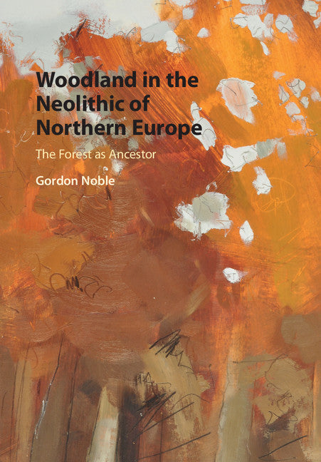 Woodland in the Neolithic of Northern Europe; The Forest as Ancestor (Hardback) 9781107159839