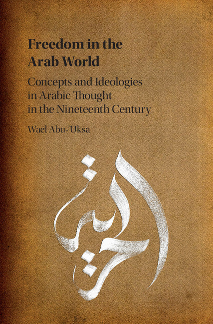 Freedom in the Arab World; Concepts and Ideologies in Arabic Thought in the Nineteenth Century (Hardback) 9781107161245
