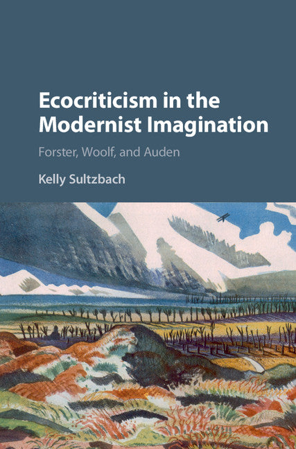 Ecocriticism in the Modernist Imagination; Forster, Woolf, and Auden (Hardback) 9781107161412