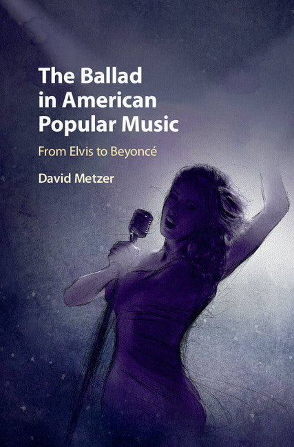 The Ballad in American Popular Music; From Elvis to Beyoncé (Hardback) 9781107161528