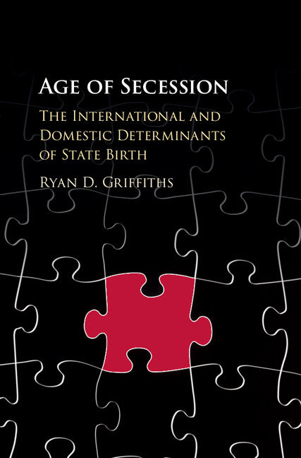 Age of Secession; The International and Domestic Determinants of State Birth (Hardback) 9781107161627