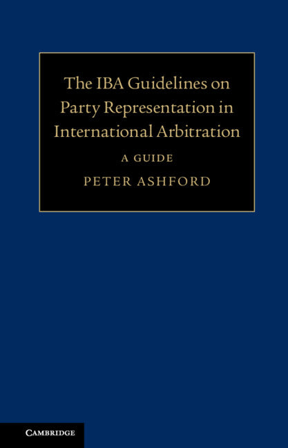 The IBA Guidelines on Party Representation in International Arbitration; A Guide (Hardback) 9781107161665