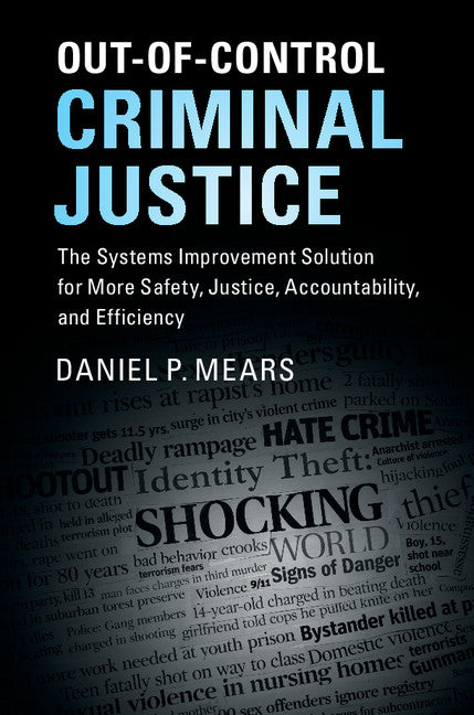 Out-of-Control Criminal Justice; The Systems Improvement Solution for More Safety, Justice, Accountability, and Efficiency (Hardback) 9781107161696