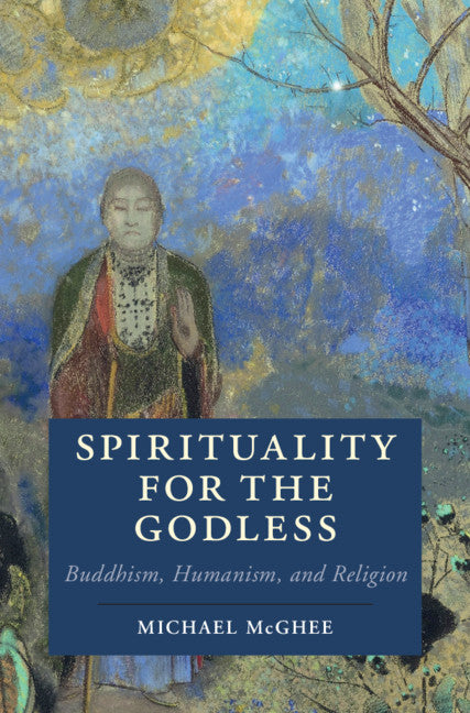 Spirituality for the Godless; Buddhism, Humanism, and Religion (Hardback) 9781107162013