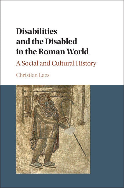 Disabilities and the Disabled in the Roman World; A Social and Cultural History (Hardback) 9781107162907