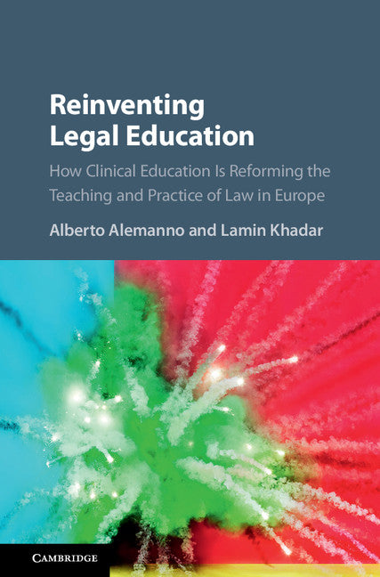 Reinventing Legal Education; How Clinical Education Is Reforming the Teaching and Practice of Law in Europe (Hardback) 9781107163041