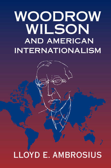 Woodrow Wilson and American Internationalism (Hardback) 9781107163065