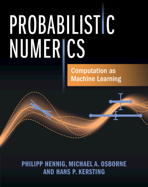 Probabilistic Numerics; Computation as Machine Learning (Hardback) 9781107163447