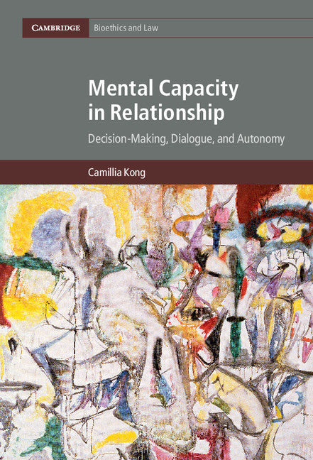 Mental Capacity in Relationship; Decision-Making, Dialogue, and Autonomy (Hardback) 9781107164000