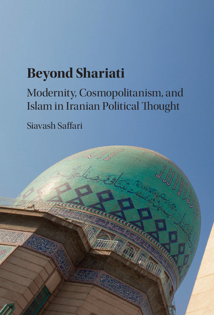 Beyond Shariati; Modernity, Cosmopolitanism, and Islam in Iranian Political Thought (Hardback) 9781107164161
