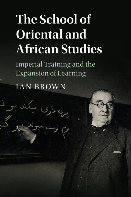 The School of Oriental and African Studies; Imperial Training and the Expansion of Learning (Hardback) 9781107164420