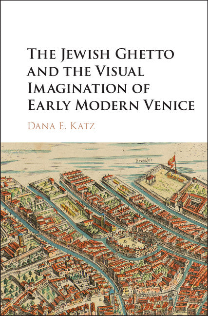 The Jewish Ghetto and the Visual Imagination of Early Modern Venice (Hardback) 9781107165144