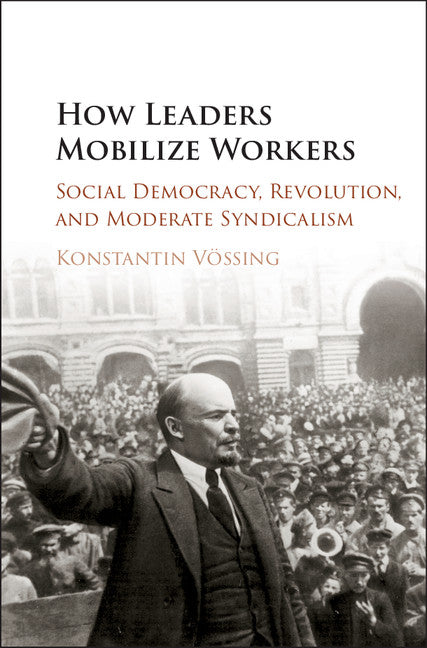 How Leaders Mobilize Workers; Social Democracy, Revolution, and Moderate Syndicalism (Hardback) 9781107165175