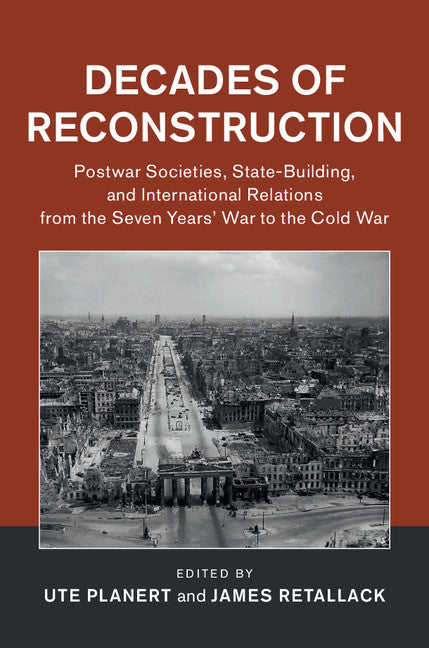 Decades of Reconstruction; Postwar Societies, State-Building, and International Relations from the Seven Years' War to the Cold War (Hardback) 9781107165748