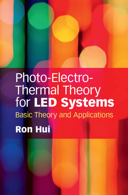 Photo-Electro-Thermal Theory for LED Systems; Basic Theory and Applications (Hardback) 9781107165984