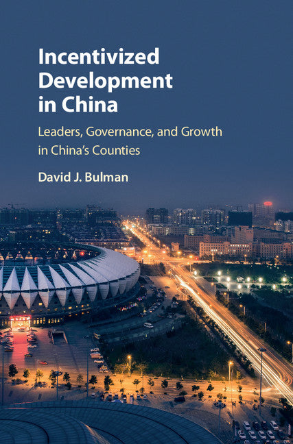 Incentivized Development in China; Leaders, Governance, and Growth in China's Counties (Hardback) 9781107166295