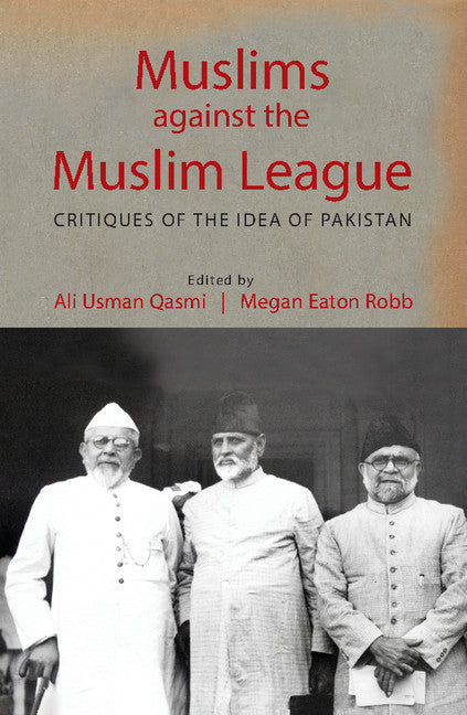Muslims against the Muslim League; Critiques of the Idea of Pakistan (Hardback) 9781107166639