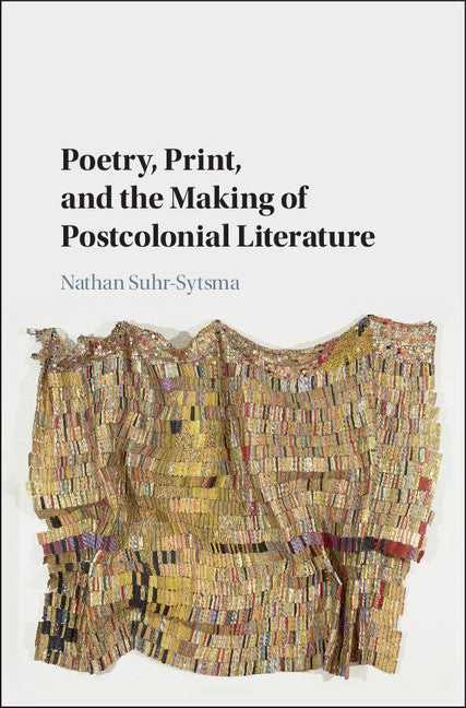 Poetry, Print, and the Making of Postcolonial Literature (Hardback) 9781107166844