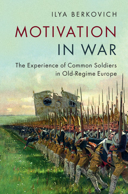 Motivation in War; The Experience of Common Soldiers in Old-Regime Europe (Hardback) 9781107167735