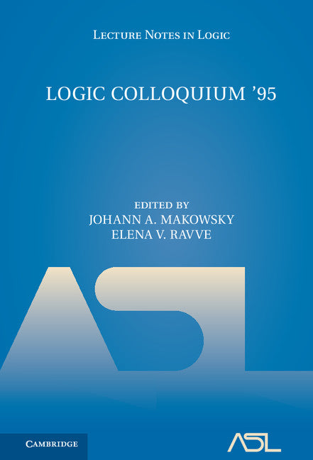 Logic Colloquium '95; Proceedings of the Annual European Summer Meeting of the Association of Symbolic Logic, held in Haifa, Israel, August 9–18, 1995 (Hardback) 9781107167902