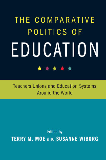 The Comparative Politics of Education; Teachers Unions and Education Systems around the World (Hardback) 9781107168886