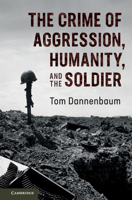 The Crime of Aggression, Humanity, and the Soldier (Hardback) 9781107169180