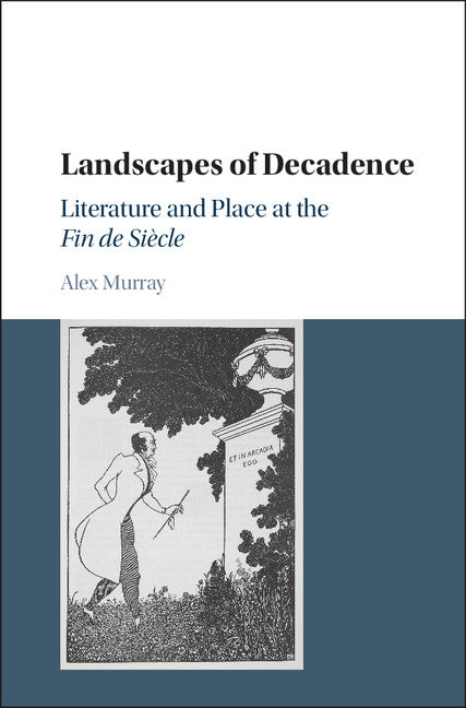 Landscapes of Decadence; Literature and Place at the Fin de Siècle (Hardback) 9781107169661