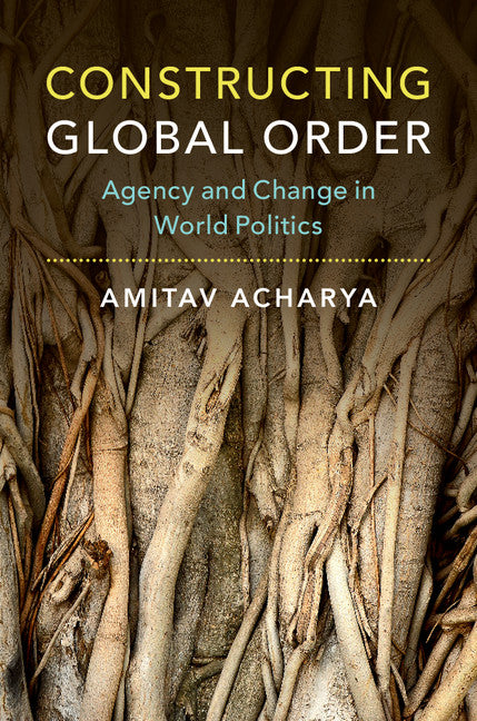 Constructing Global Order; Agency and Change in World Politics (Hardback) 9781107170711