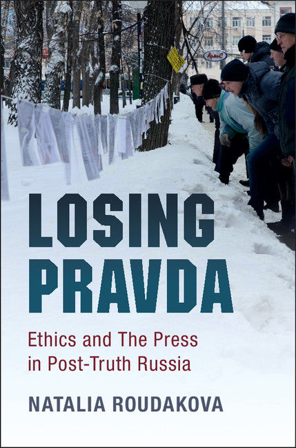 Losing Pravda; Ethics and The Press in Post-Truth Russia (Hardback) 9781107171121