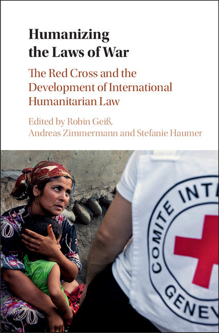 Humanizing the Laws of War; The Red Cross and the Development of International Humanitarian Law (Hardback) 9781107171350