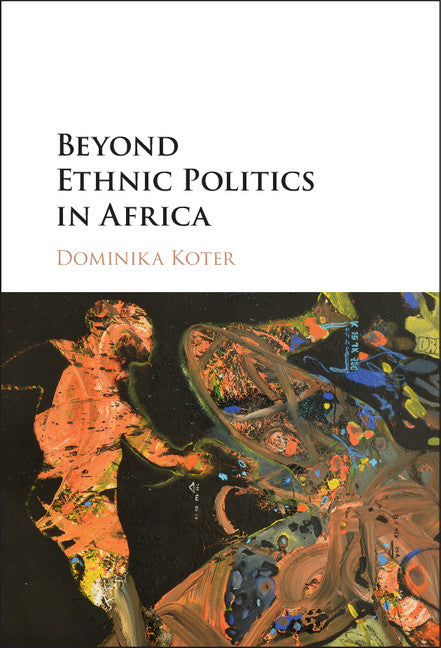 Beyond Ethnic Politics in Africa (Hardback) 9781107171497