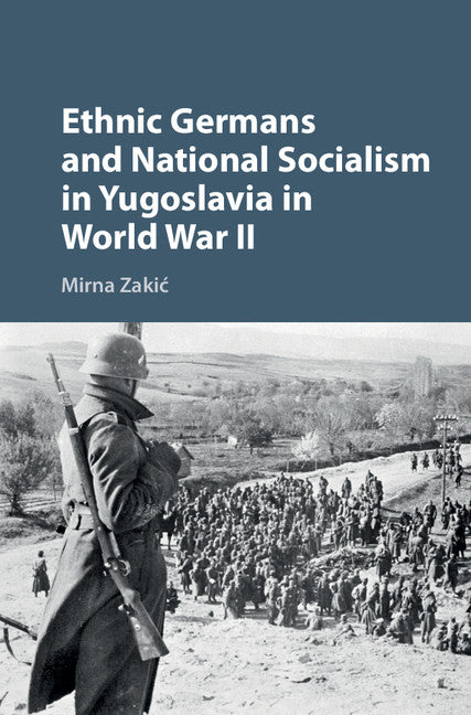 Ethnic Germans and National Socialism in Yugoslavia in World War II (Hardback) 9781107171848